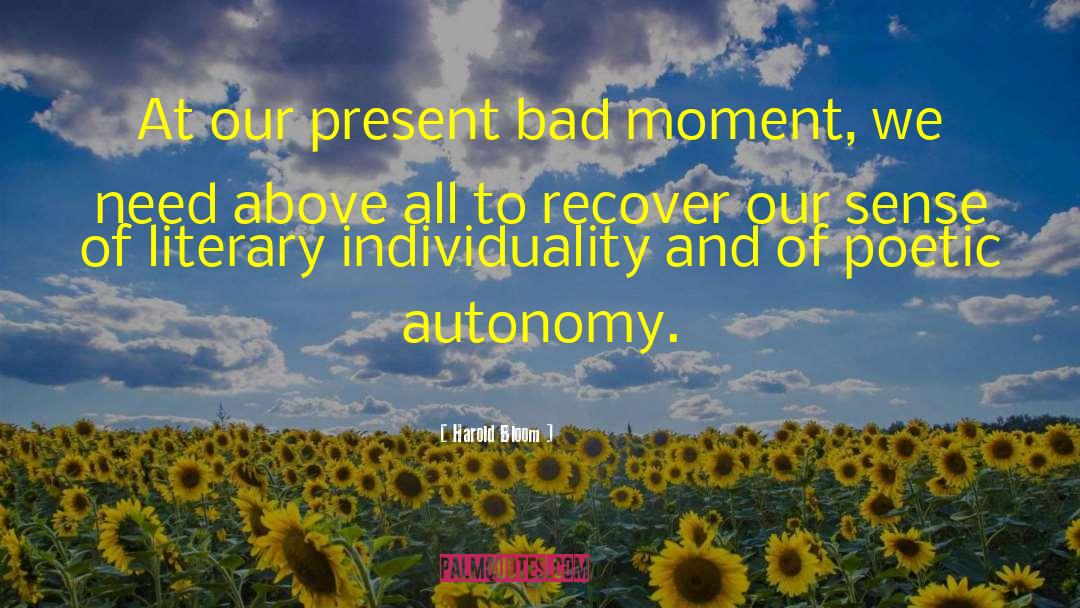 Harold Bloom Quotes: At our present bad moment,