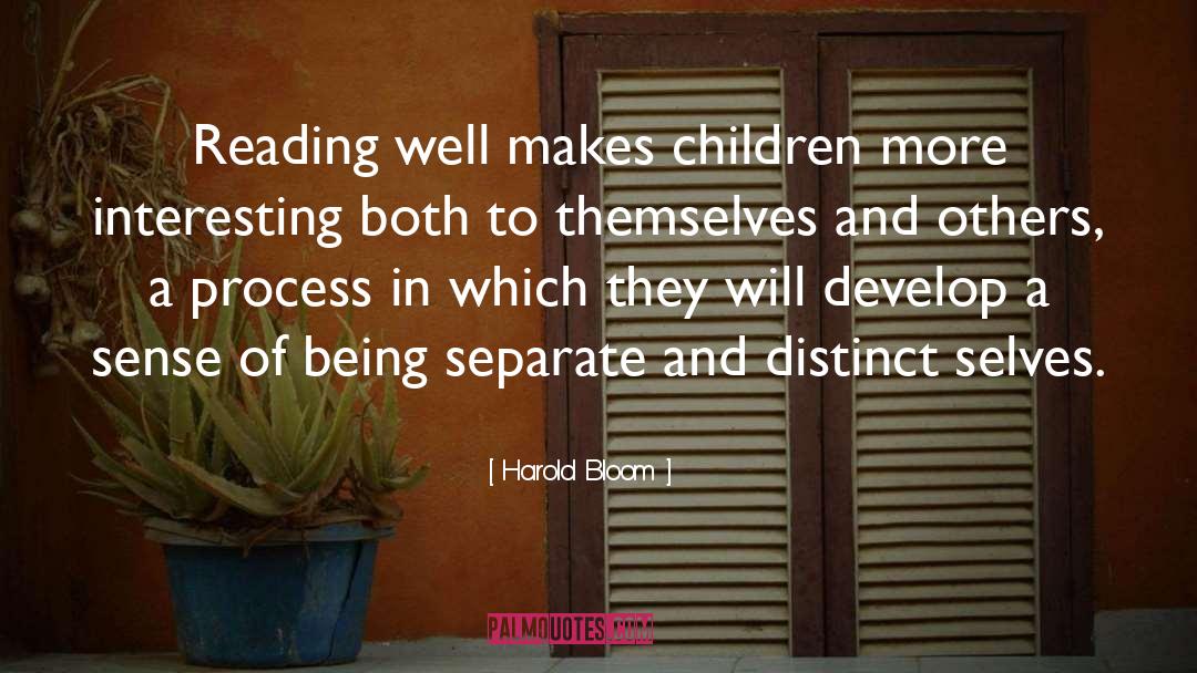 Harold Bloom Quotes: Reading well makes children more