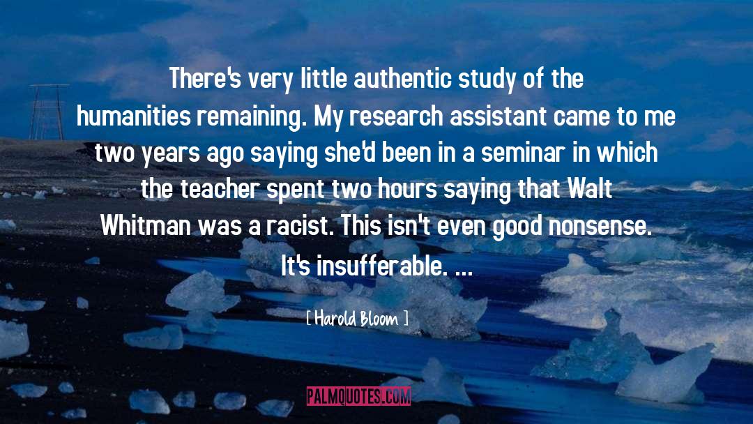 Harold Bloom Quotes: There's very little authentic study