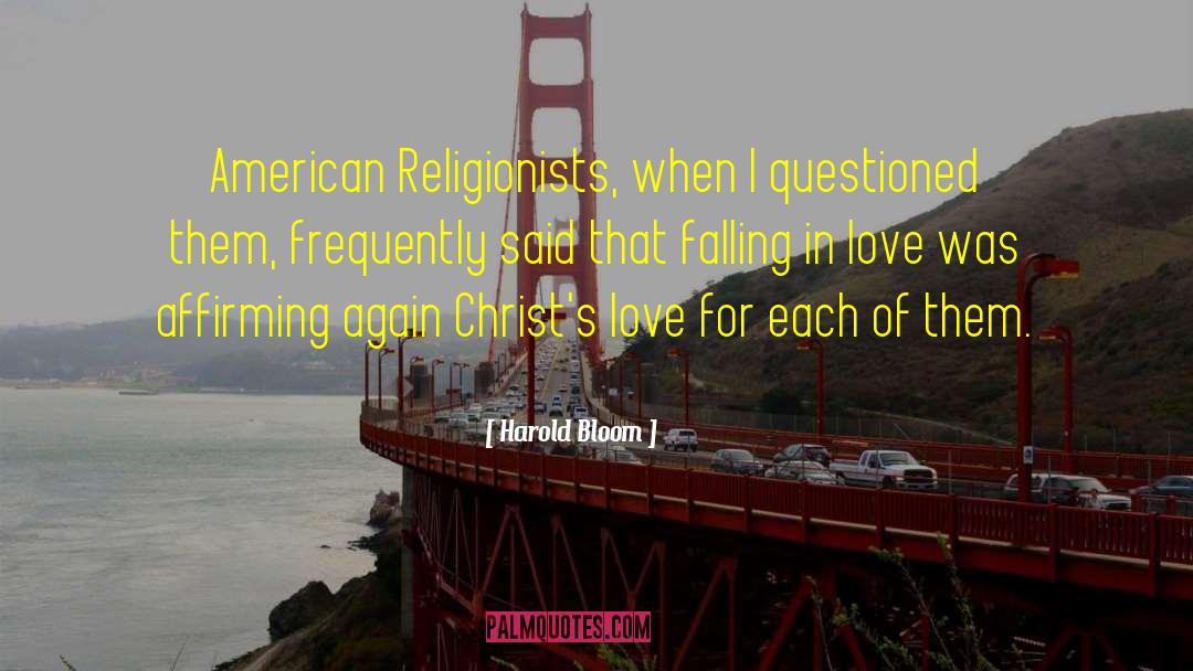 Harold Bloom Quotes: American Religionists, when I questioned