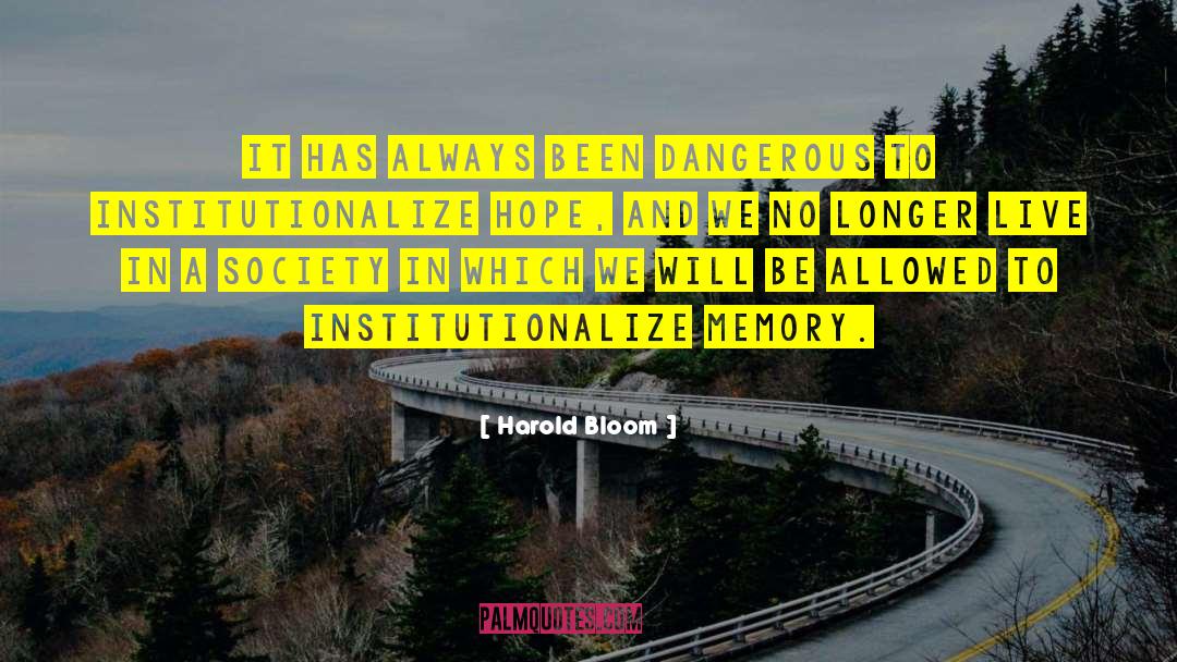 Harold Bloom Quotes: It has always been dangerous