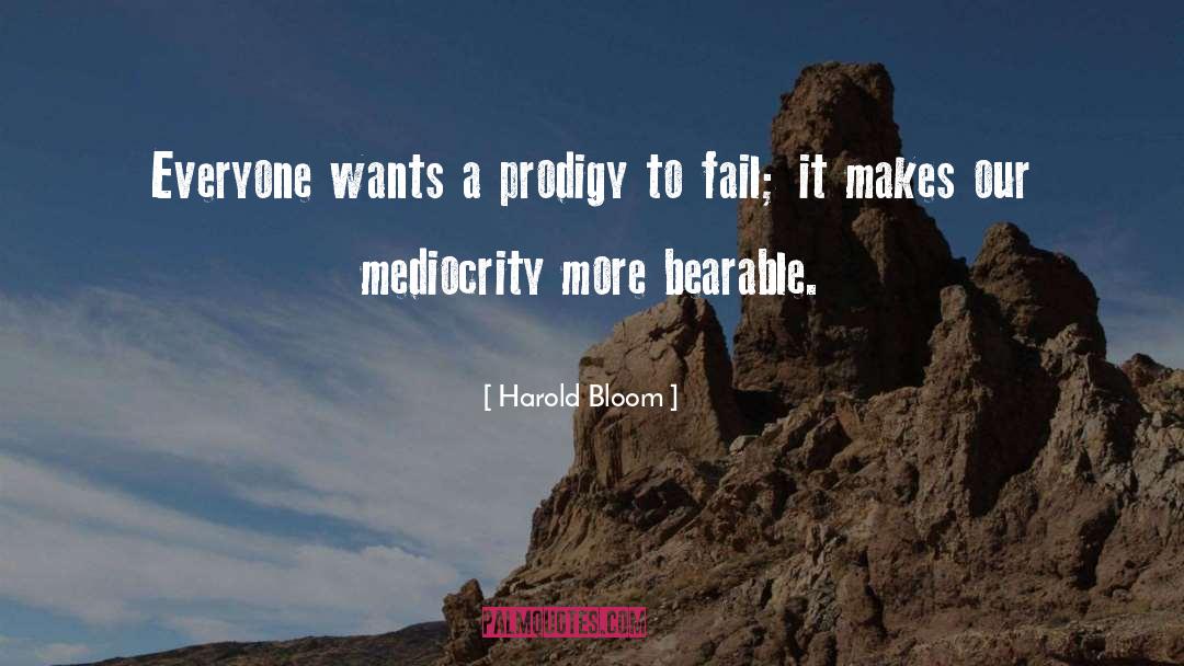 Harold Bloom Quotes: Everyone wants a prodigy to