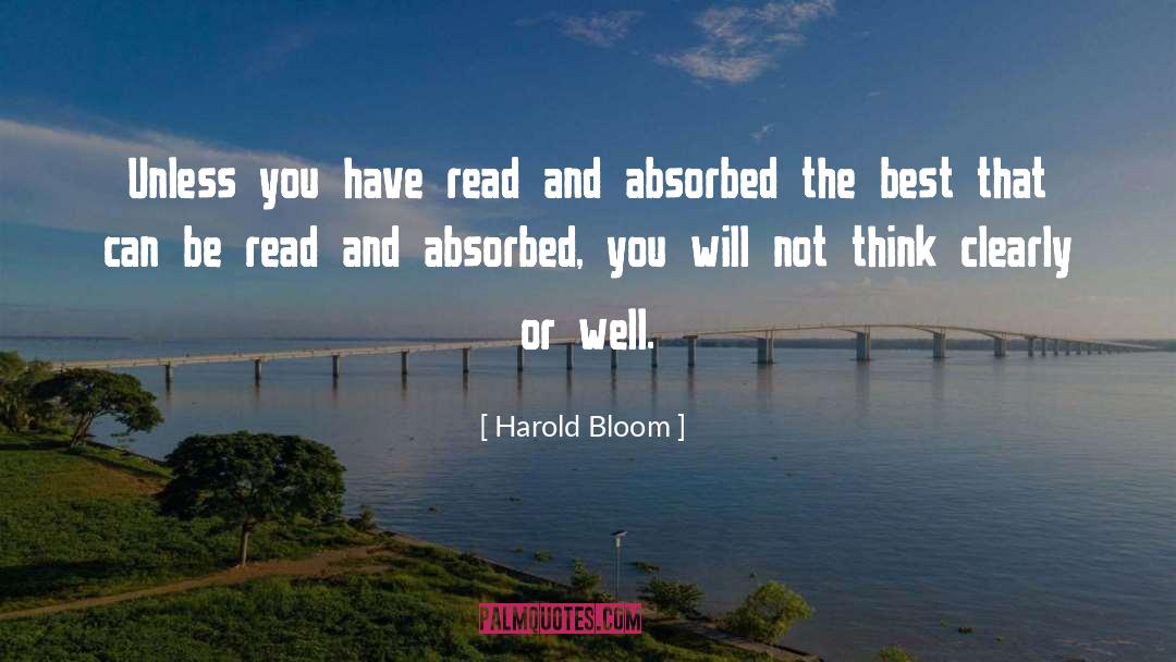 Harold Bloom Quotes: Unless you have read and