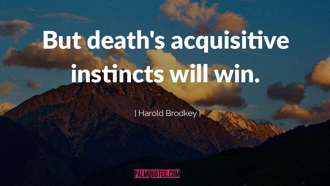 Harold Brodkey Quotes: But death's acquisitive instincts will