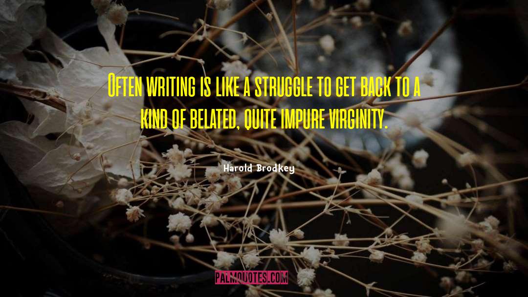 Harold Brodkey Quotes: Often writing is like a