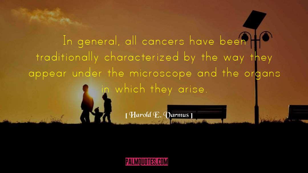 Harold E. Varmus Quotes: In general, all cancers have