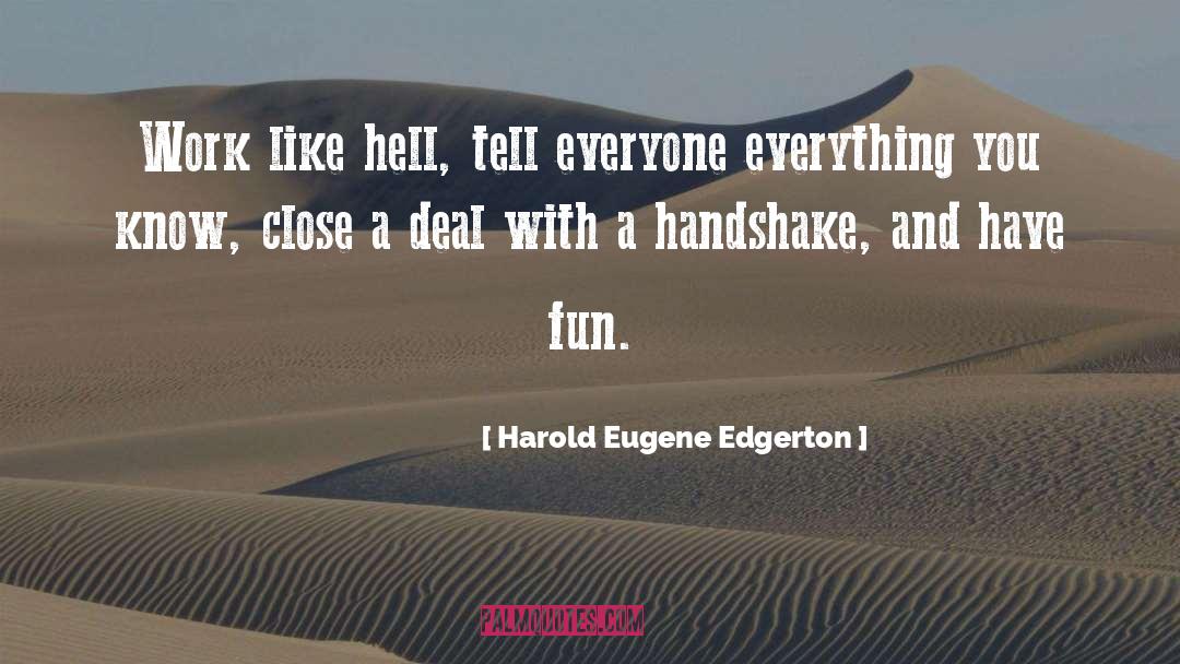 Harold Eugene Edgerton Quotes: Work like hell, tell everyone