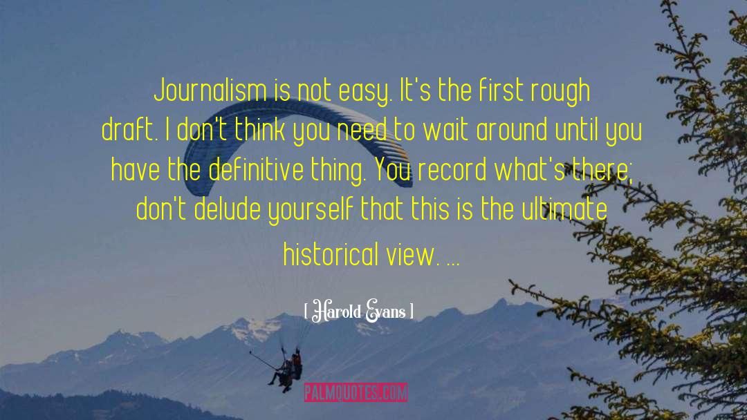 Harold Evans Quotes: Journalism is not easy. It's