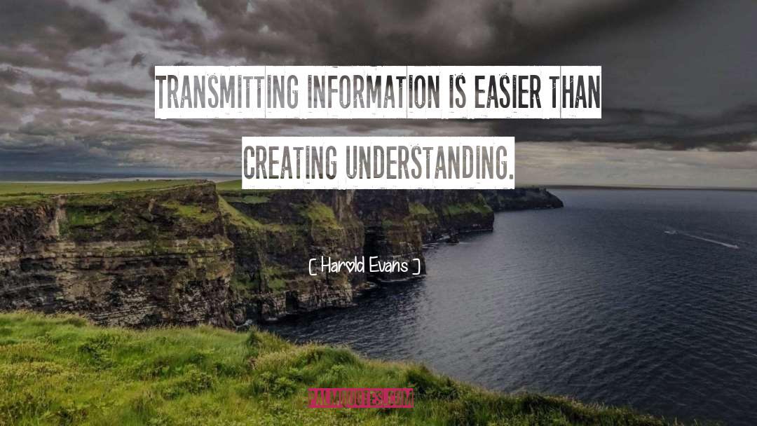 Harold Evans Quotes: Transmitting information is easier than
