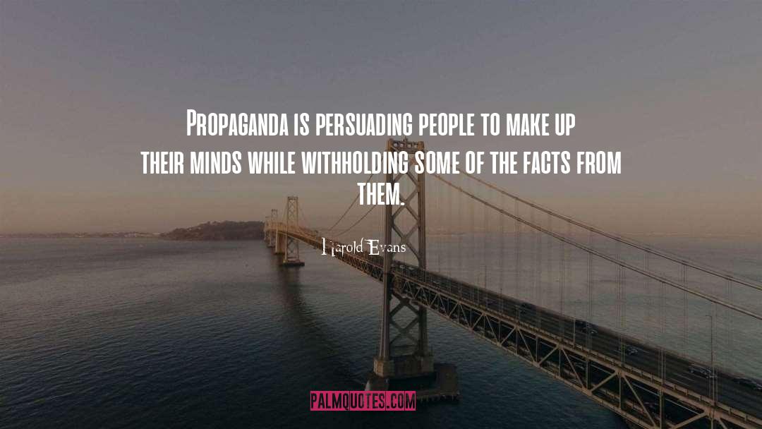 Harold Evans Quotes: Propaganda is persuading people to