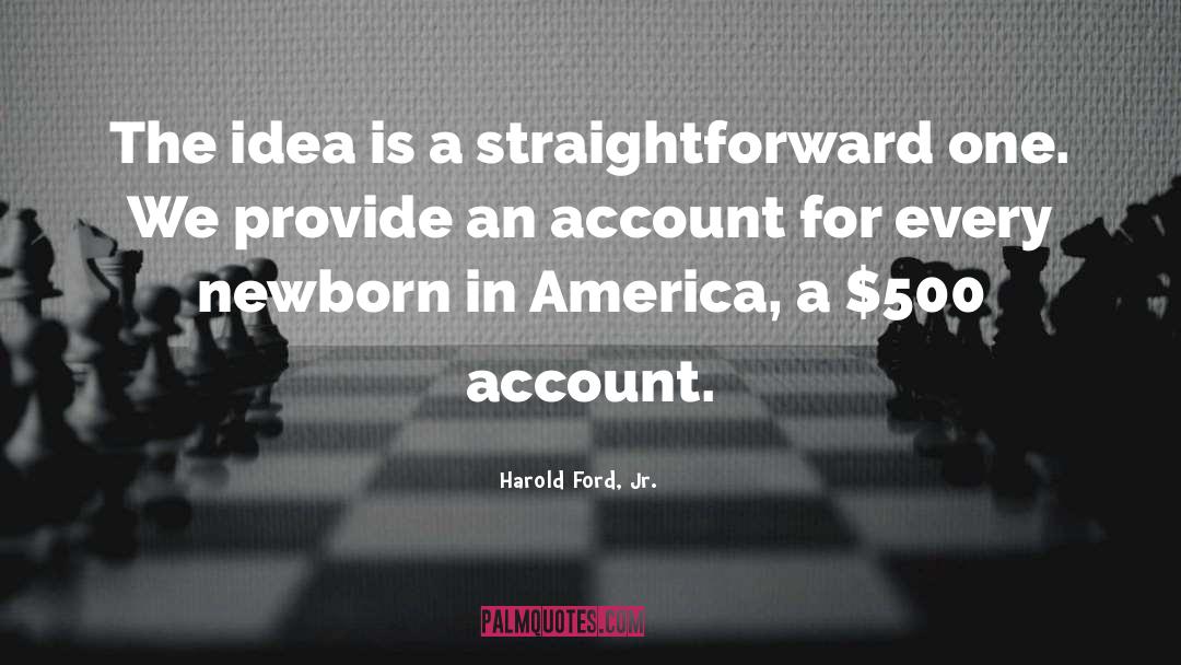 Harold Ford, Jr. Quotes: The idea is a straightforward