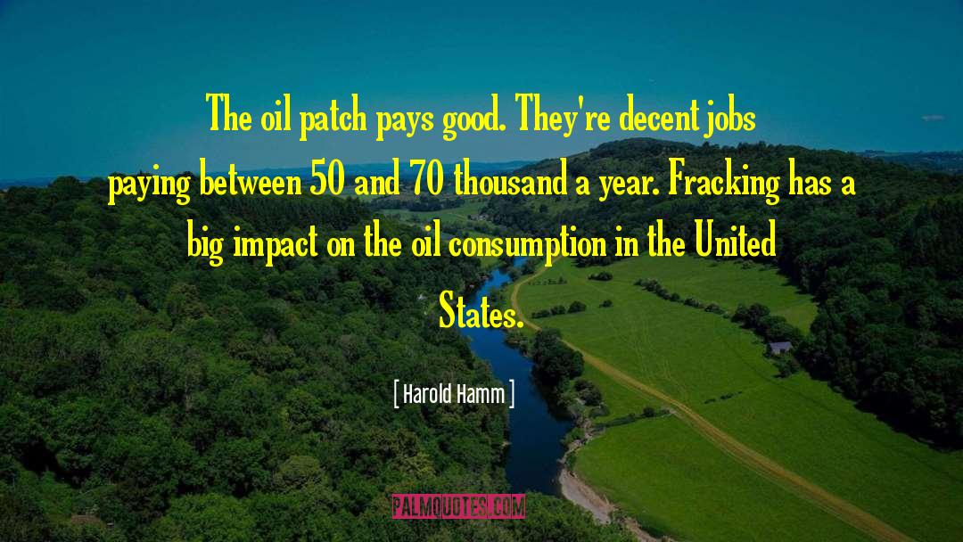 Harold Hamm Quotes: The oil patch pays good.