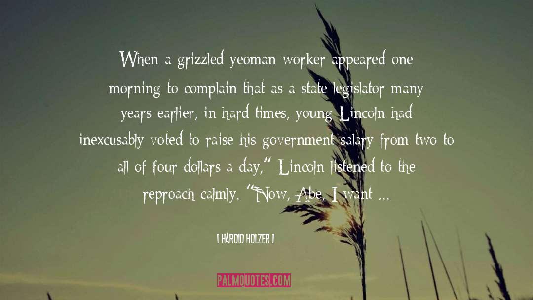 Harold Holzer Quotes: When a grizzled yeoman worker