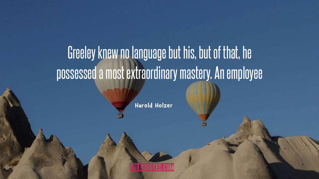 Harold Holzer Quotes: Greeley knew no language but