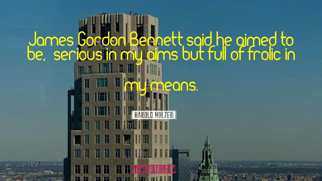 Harold Holzer Quotes: James Gordon Bennett said he