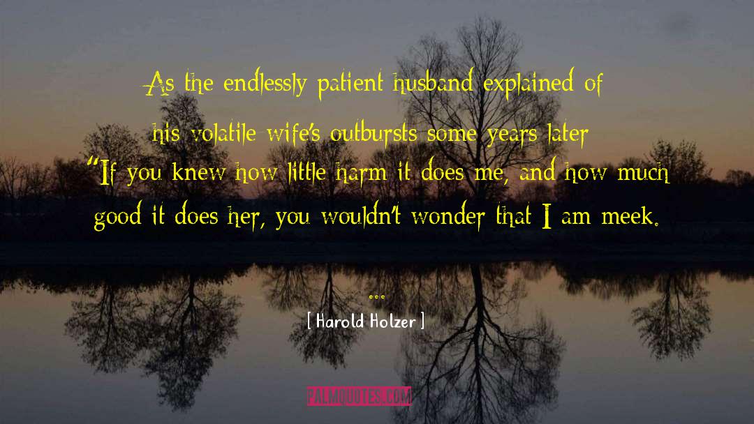 Harold Holzer Quotes: As the endlessly patient husband