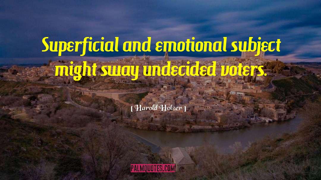 Harold Holzer Quotes: Superficial and emotional subject might