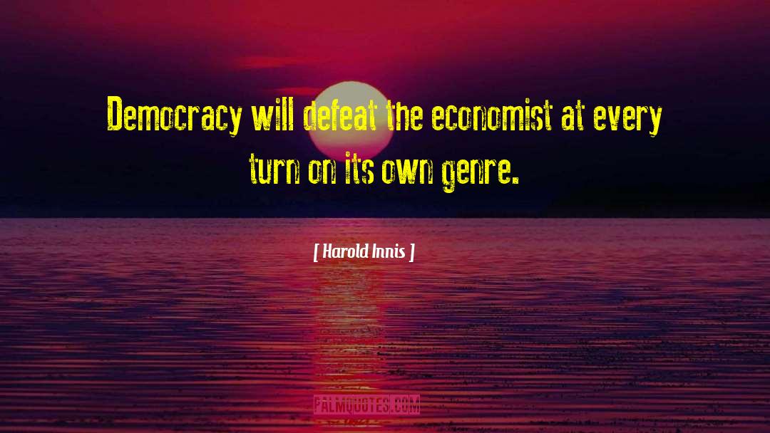 Harold Innis Quotes: Democracy will defeat the economist