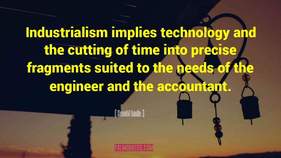 Harold Innis Quotes: Industrialism implies technology and the