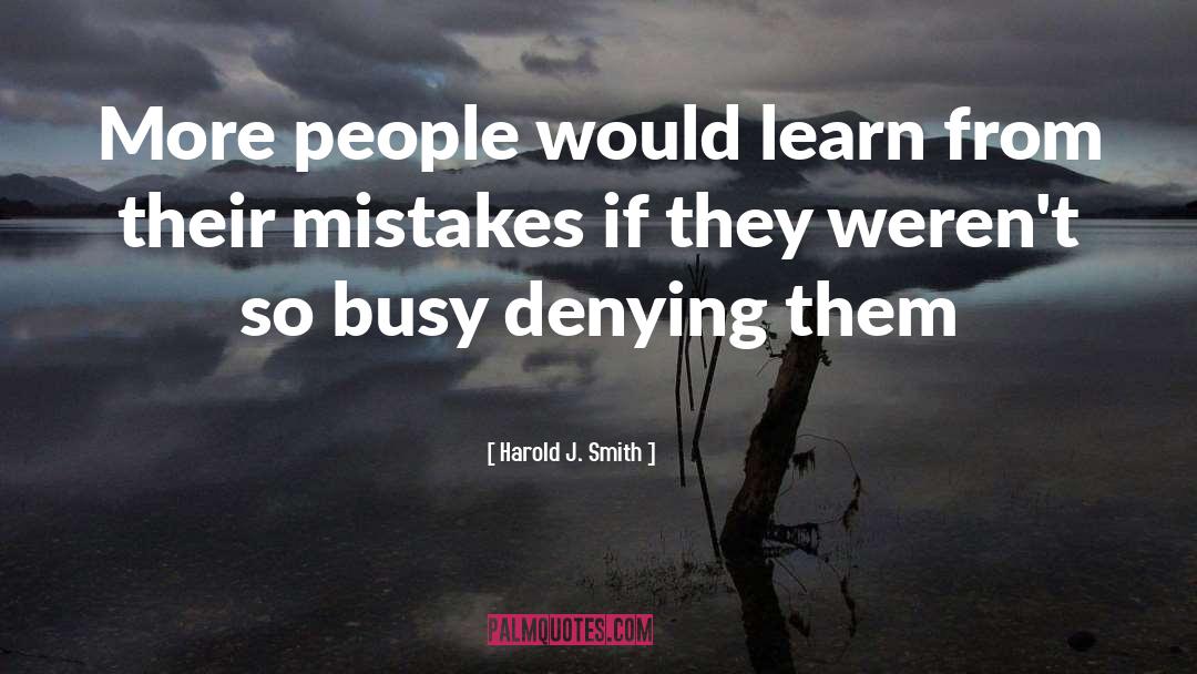 Harold J. Smith Quotes: More people would learn from