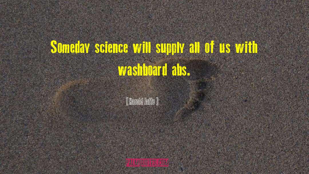 Harold Jaffe Quotes: Someday science will supply all