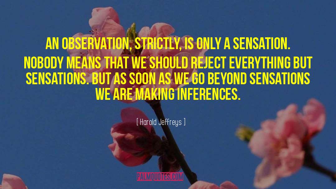 Harold Jeffreys Quotes: An observation, strictly, is only