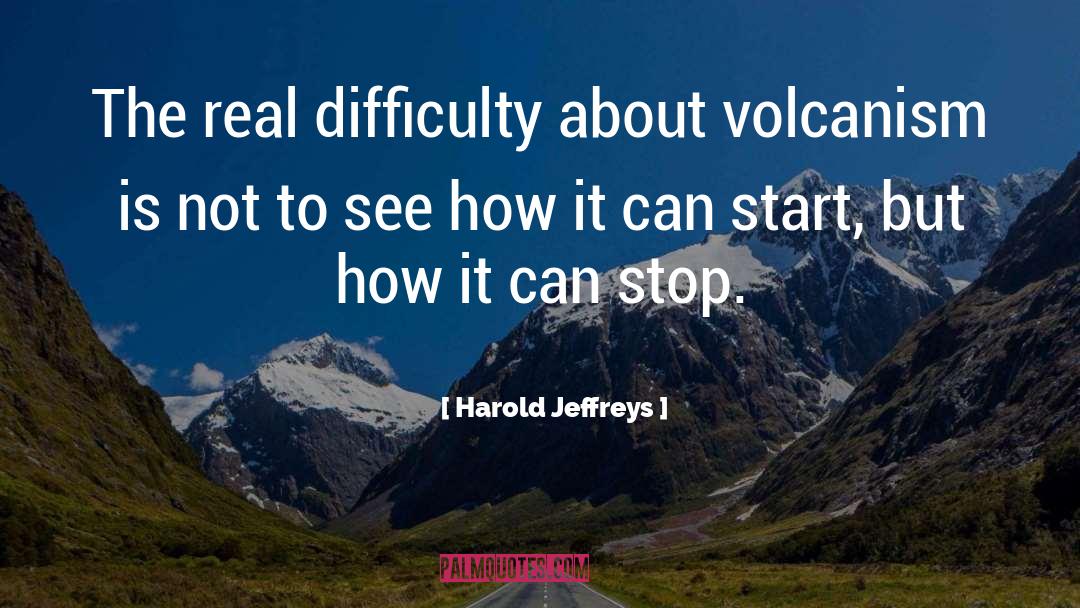 Harold Jeffreys Quotes: The real difficulty about volcanism