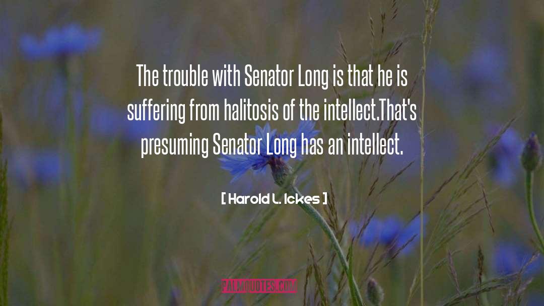 Harold L. Ickes Quotes: The trouble with Senator Long
