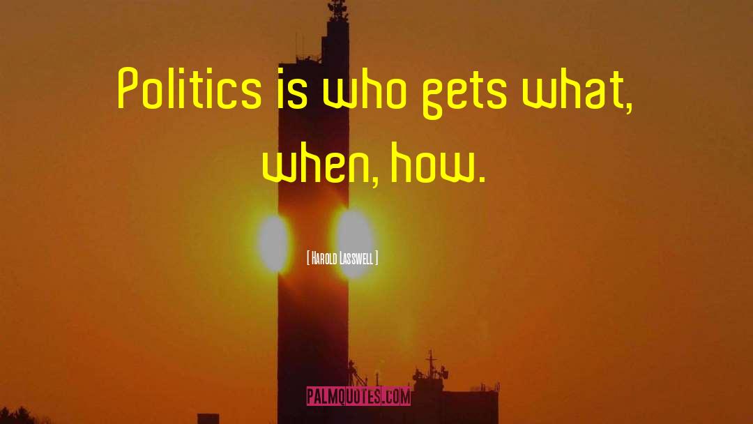 Harold Lasswell Quotes: Politics is who gets what,