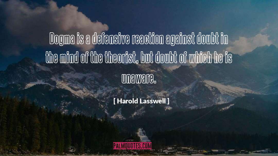 Harold Lasswell Quotes: Dogma is a defensive reaction