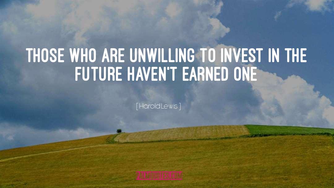 Harold Lewis Quotes: Those who are unwilling to