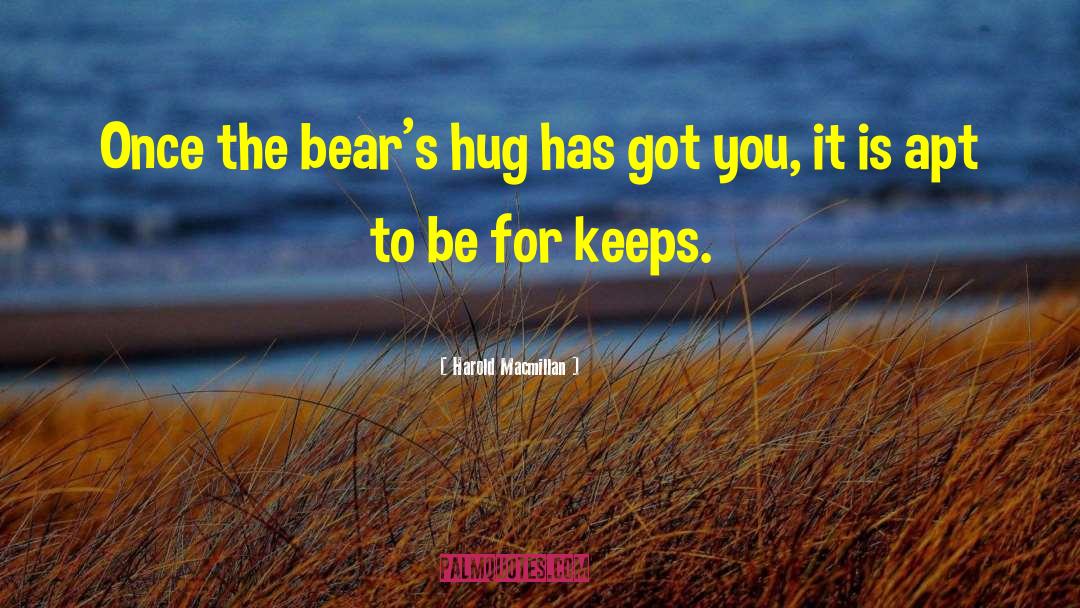 Harold Macmillan Quotes: Once the bear's hug has