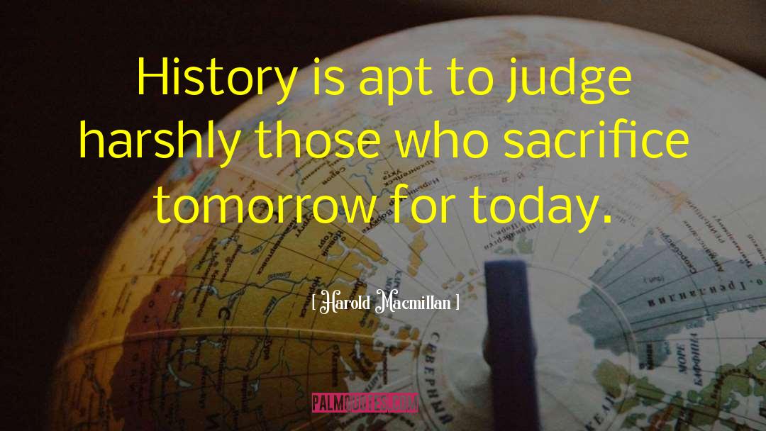 Harold Macmillan Quotes: History is apt to judge