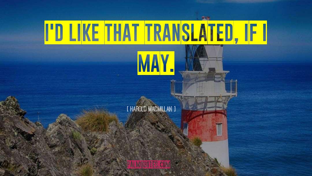 Harold Macmillan Quotes: I'd like that translated, if