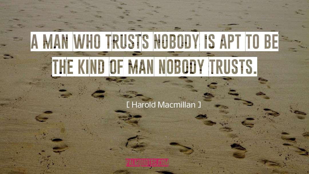 Harold Macmillan Quotes: A man who trusts nobody