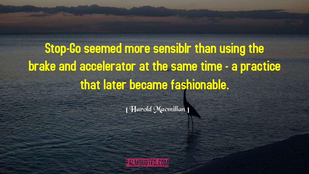 Harold Macmillan Quotes: Stop-Go seemed more sensiblr than