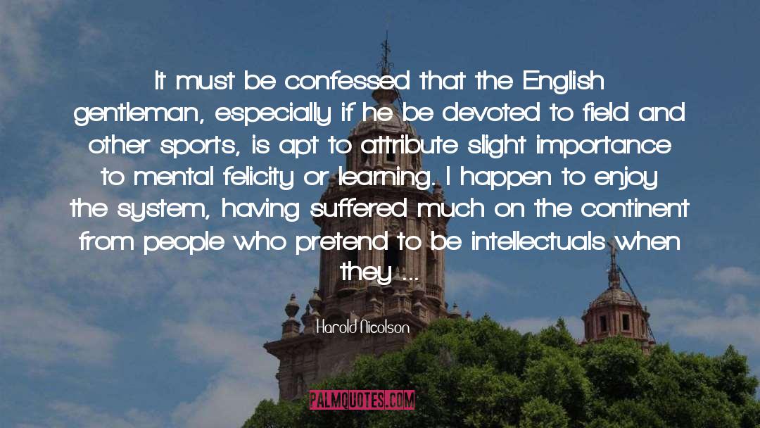 Harold Nicolson Quotes: It must be confessed that