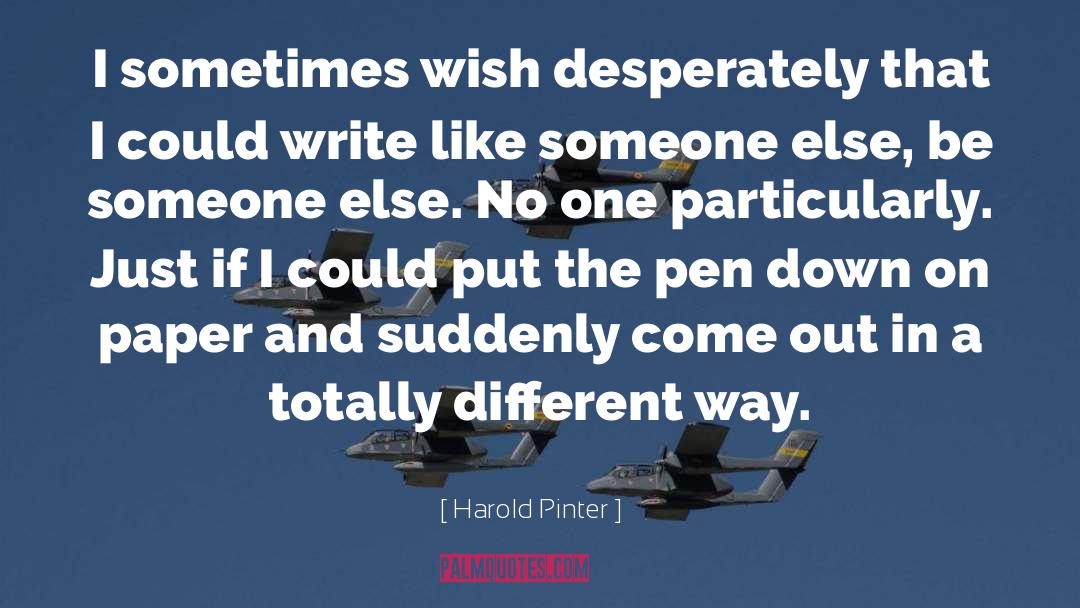 Harold Pinter Quotes: I sometimes wish desperately that