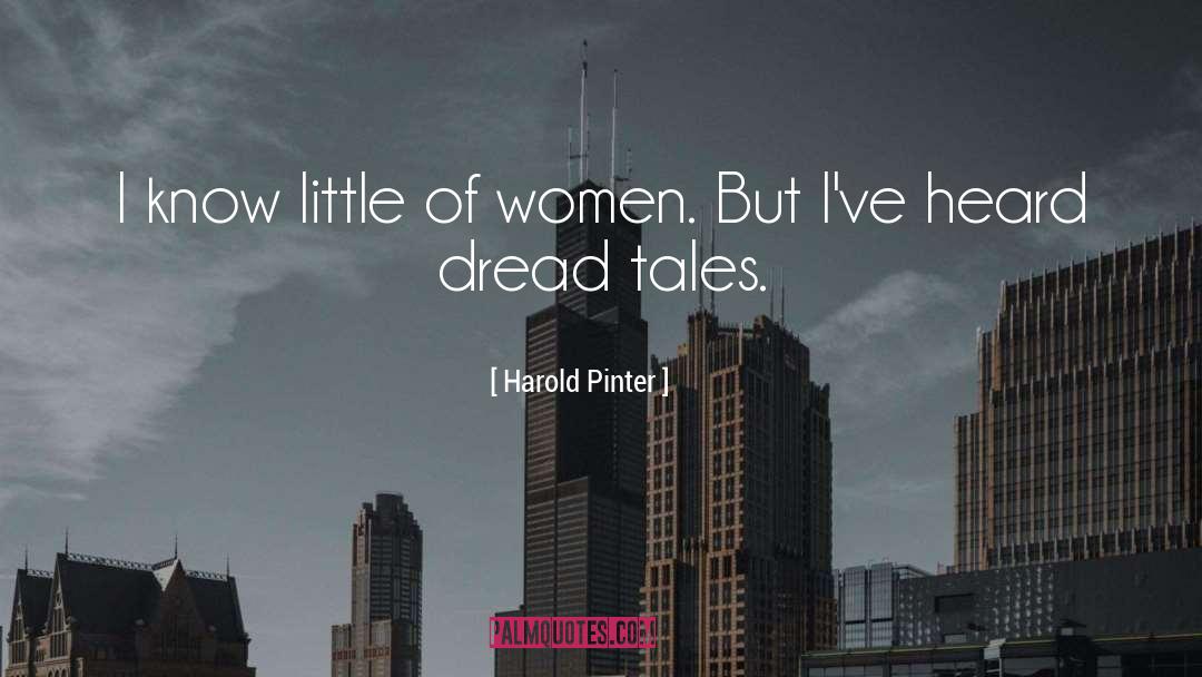 Harold Pinter Quotes: I know little of women.