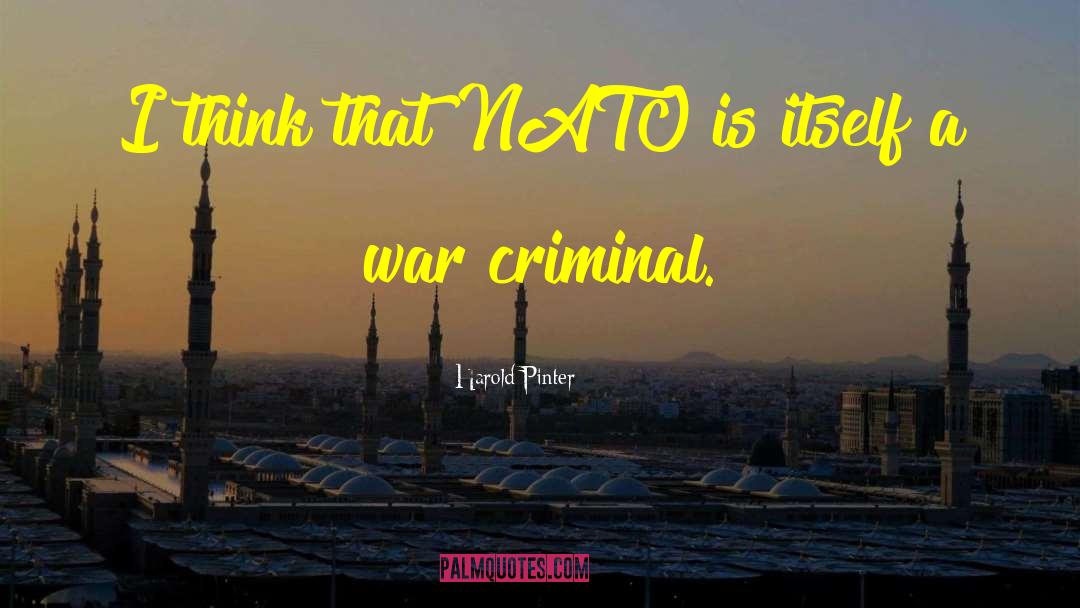 Harold Pinter Quotes: I think that NATO is