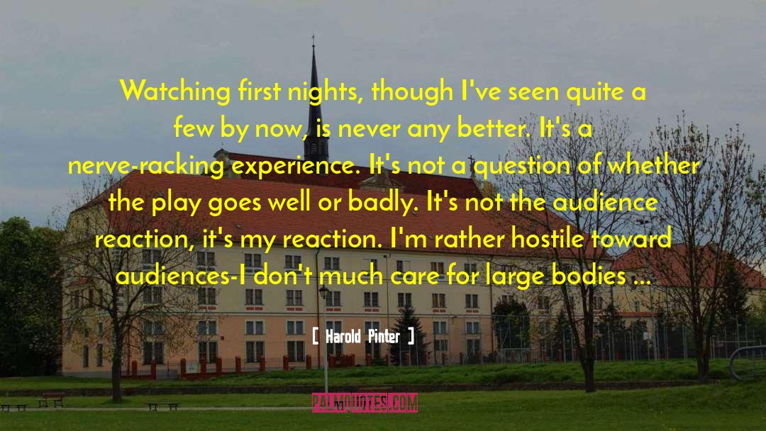 Harold Pinter Quotes: Watching first nights, though I've