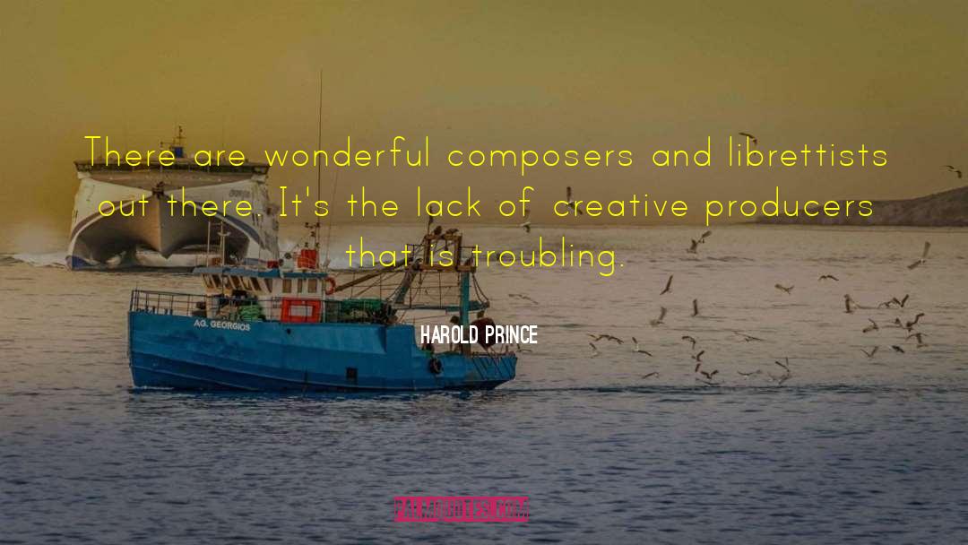 Harold Prince Quotes: There are wonderful composers and