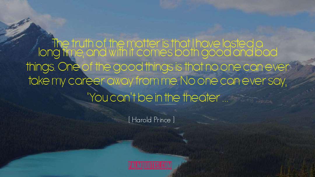 Harold Prince Quotes: The truth of the matter