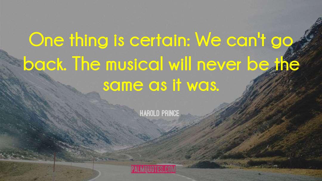 Harold Prince Quotes: One thing is certain: We