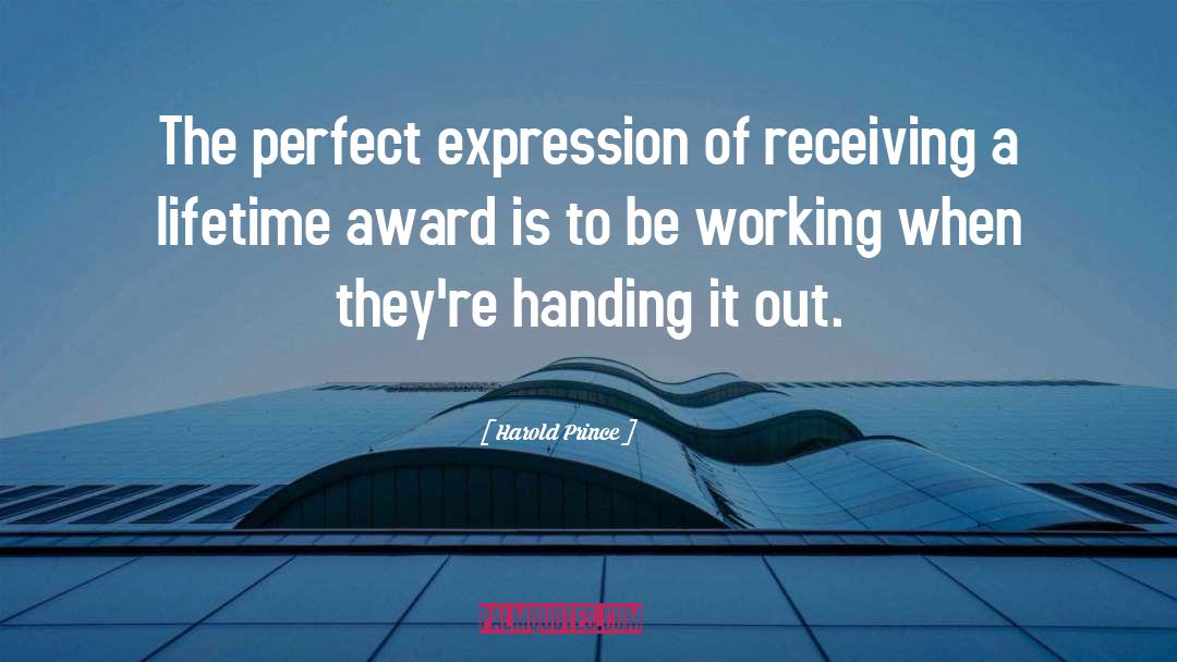 Harold Prince Quotes: The perfect expression of receiving