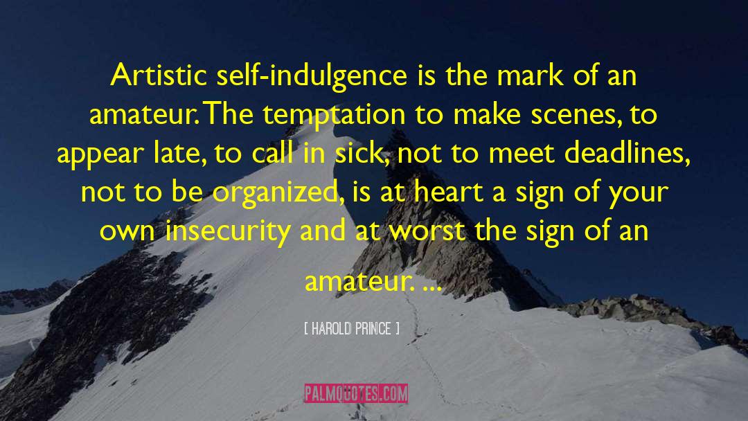Harold Prince Quotes: Artistic self-indulgence is the mark