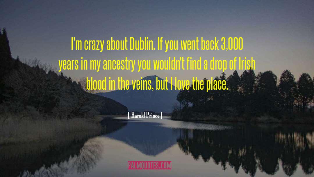 Harold Prince Quotes: I'm crazy about Dublin. If