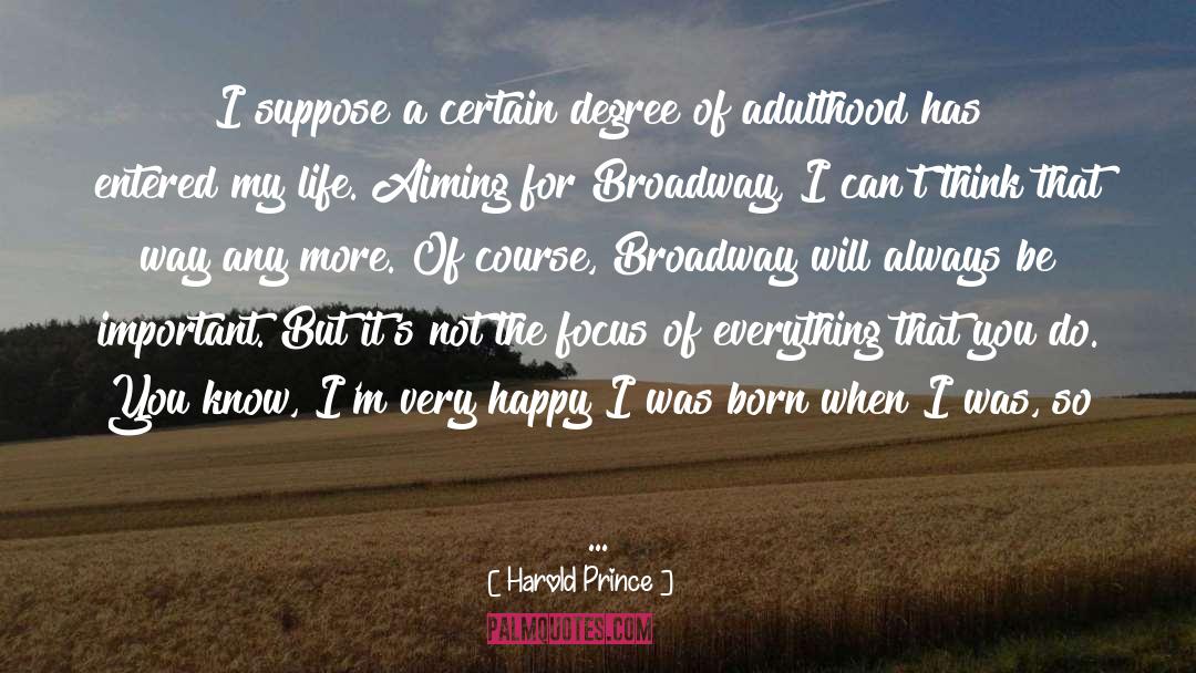 Harold Prince Quotes: I suppose a certain degree