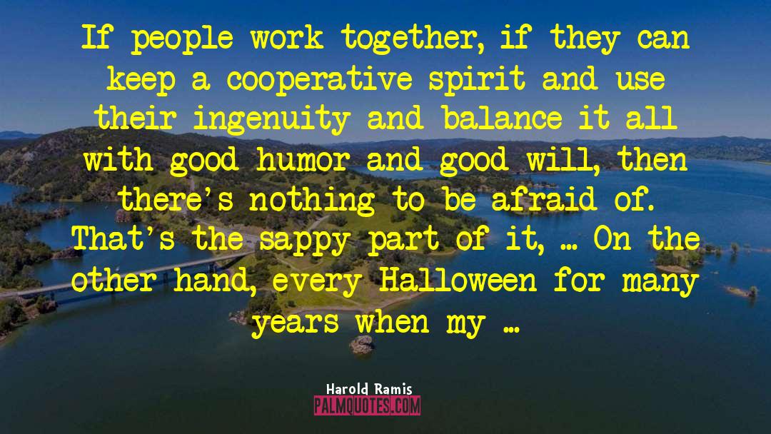 Harold Ramis Quotes: If people work together, if