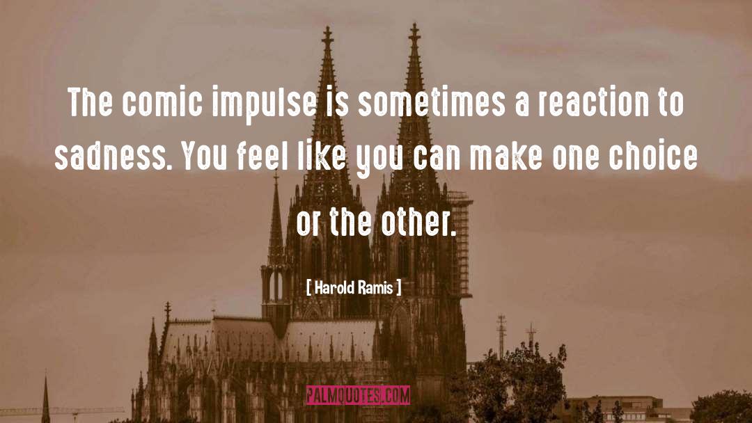 Harold Ramis Quotes: The comic impulse is sometimes